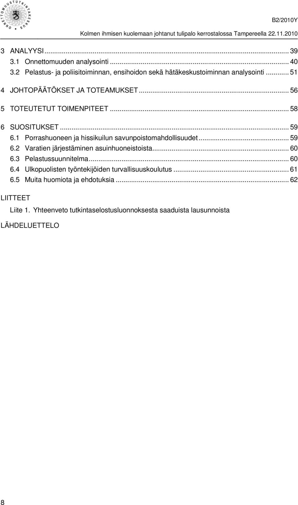 1 Porrashuoneen ja hissikuilun savunpoistomahdollisuudet... 59 6.2 Varatien järjestäminen asuinhuoneistoista... 60 6.3 Pelastussuunnitelma.