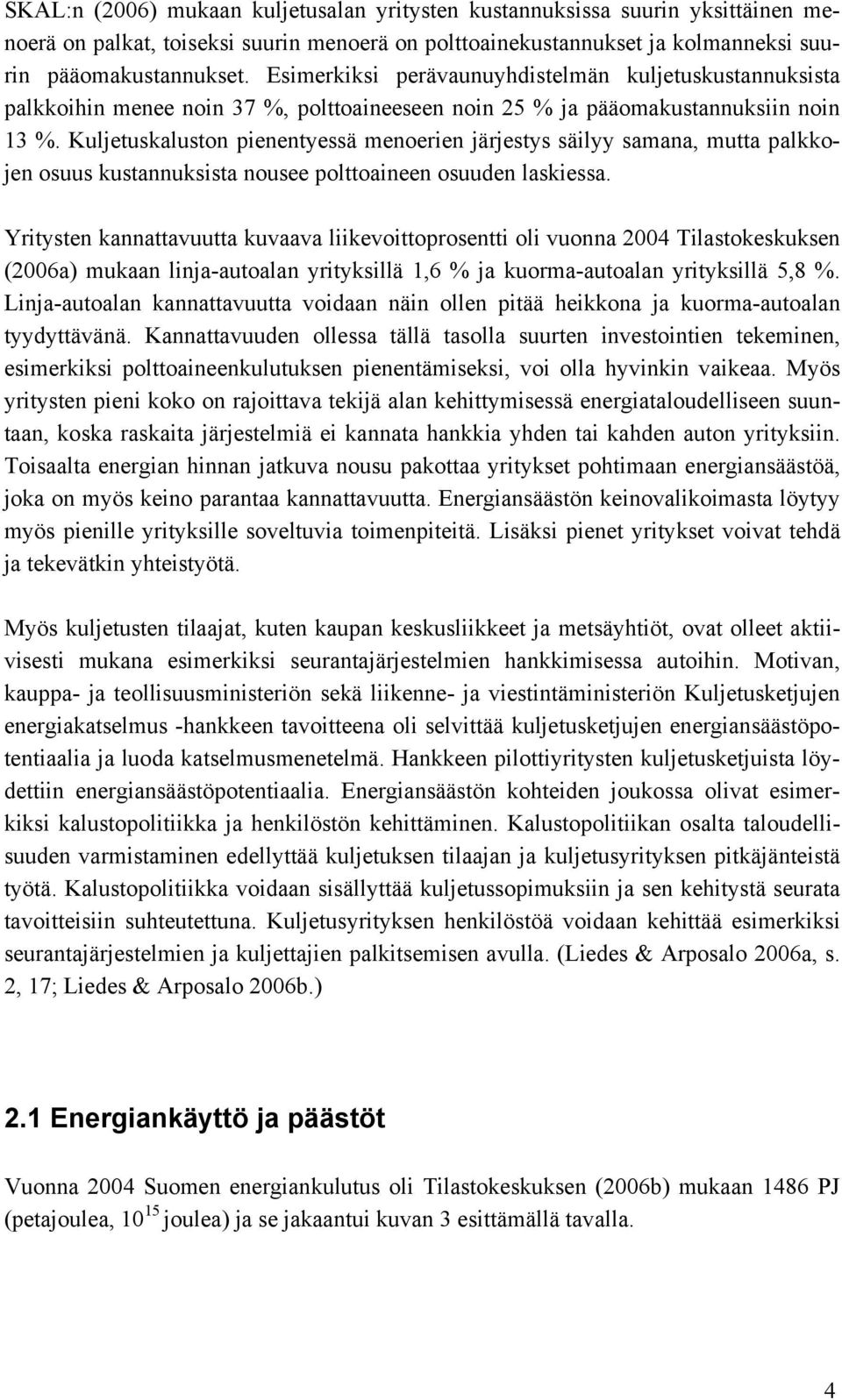 Kuljetuskaluston pienentyessä menoerien järjestys säilyy samana, mutta palkkojen osuus kustannuksista nousee polttoaineen osuuden laskiessa.