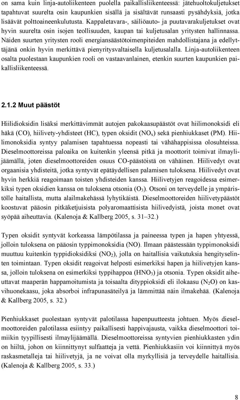 Näiden suurten yritysten rooli energiansäästötoimenpiteiden mahdollistajana ja edellyttäjänä onkin hyvin merkittävä pienyritysvaltaisella kuljetusalalla.