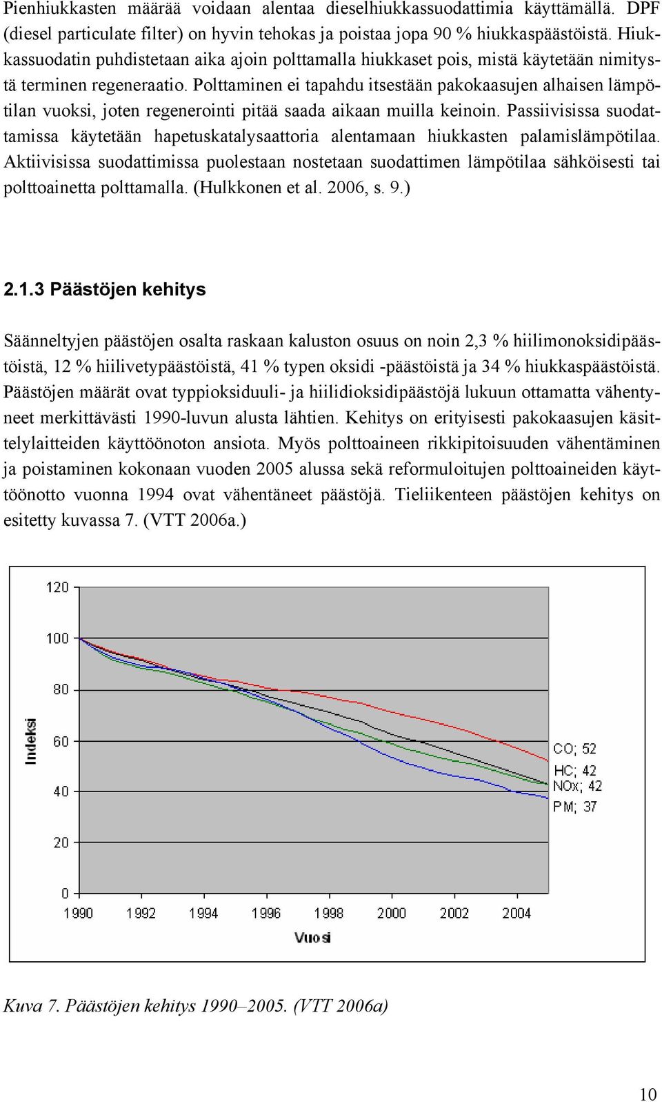 Polttaminen ei tapahdu itsestään pakokaasujen alhaisen lämpötilan vuoksi, joten regenerointi pitää saada aikaan muilla keinoin.