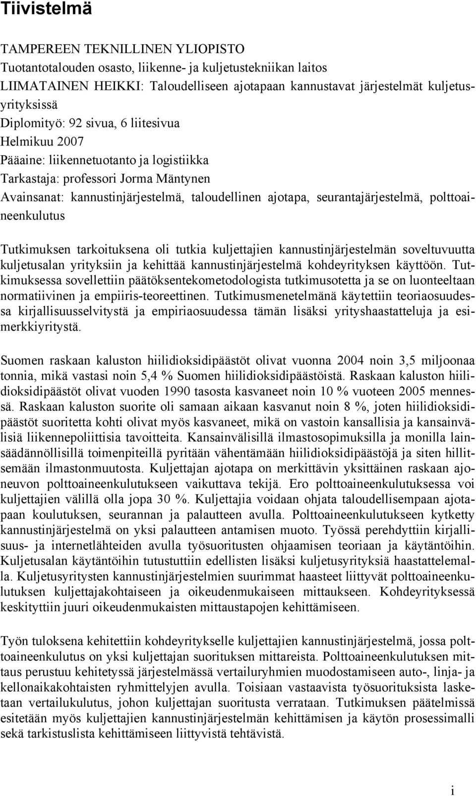 seurantajärjestelmä, polttoaineenkulutus Tutkimuksen tarkoituksena oli tutkia kuljettajien kannustinjärjestelmän soveltuvuutta kuljetusalan yrityksiin ja kehittää kannustinjärjestelmä kohdeyrityksen