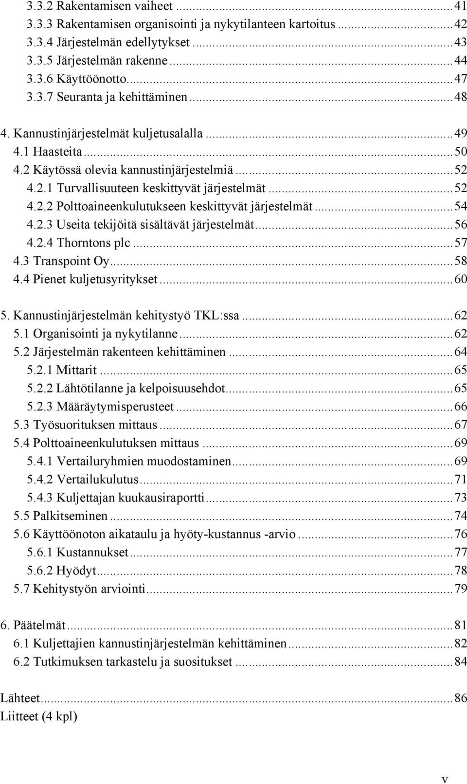 ..54 4.2.3 Useita tekijöitä sisältävät järjestelmät...56 4.2.4 Thorntons plc...57 4.3 Transpoint Oy...58 4.4 Pienet kuljetusyritykset...60 5. Kannustinjärjestelmän kehitystyö TKL:ssa...62 5.