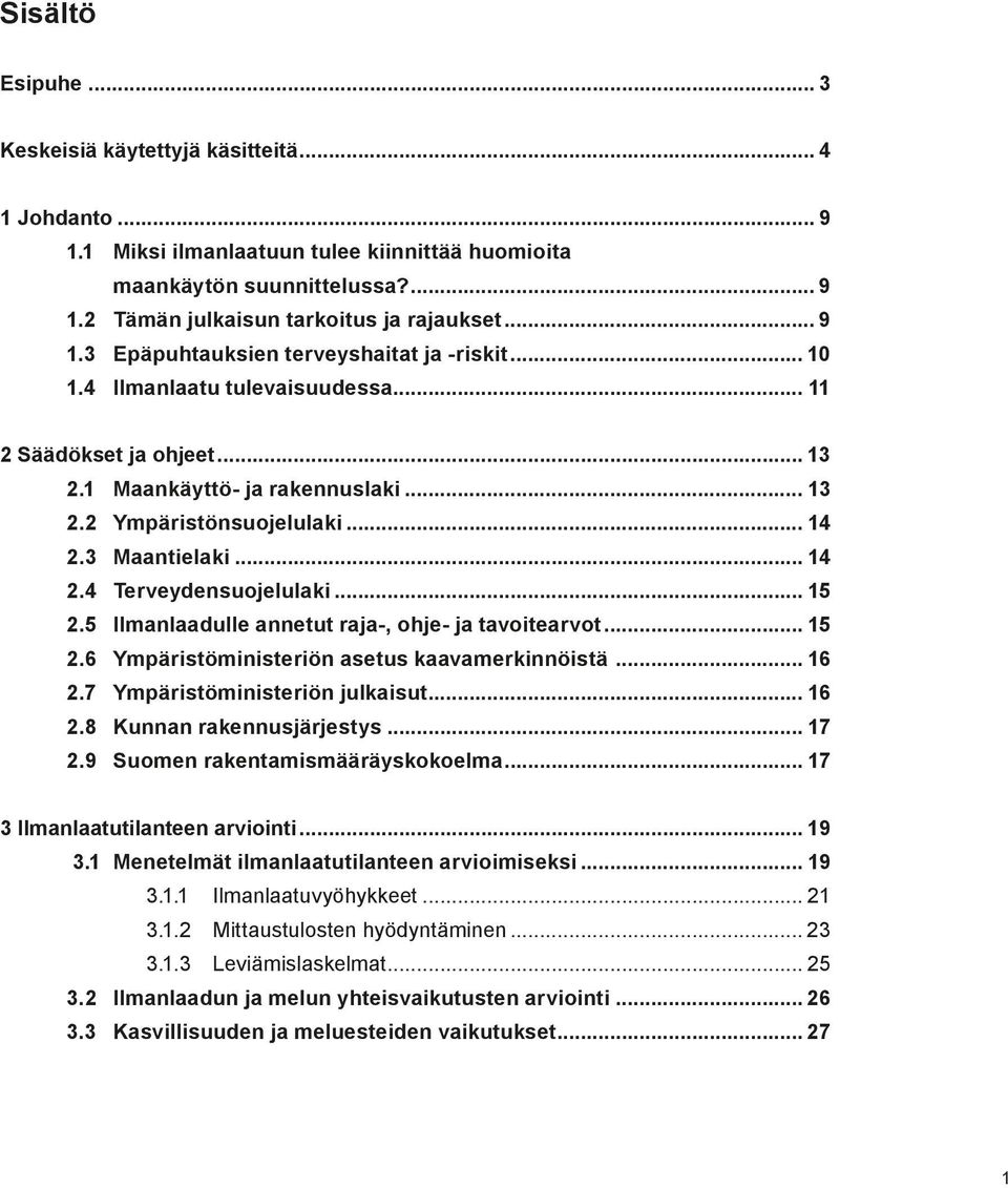 3 Maantielaki... 14 2.4 Terveyden suojelulaki... 15 2.5 Ilmanlaadulle annetut raja-, ohje- ja tavoitearvot... 15 2.6 Ympäristö minis teriön asetus kaavamerkinnöistä... 16 2.