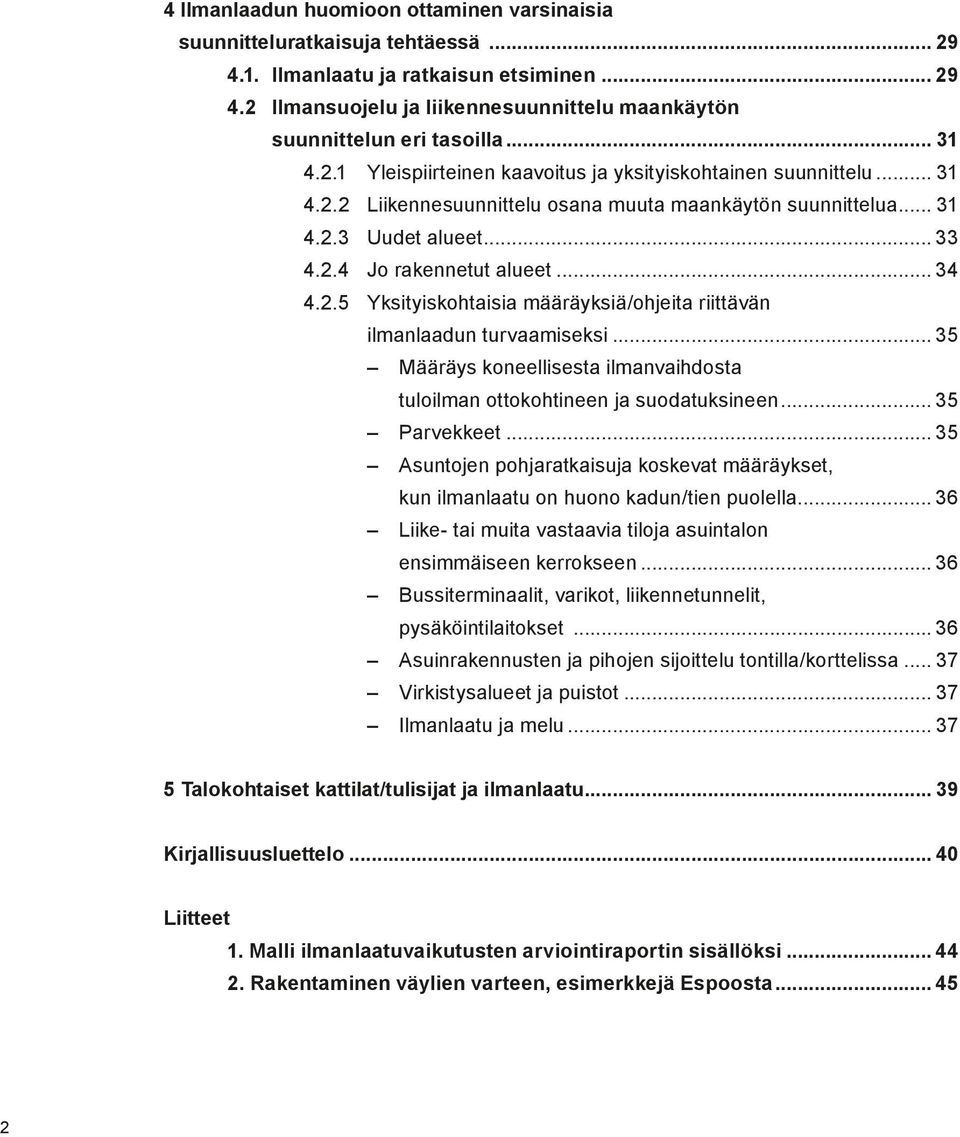 .. 34 4.2.5 Yksityiskohtaisia määräyksiä/ohjeita riittävän ilmanlaadun turvaamiseksi... 35 Määräys koneellisesta ilmanvaihdosta tuloilman ottokohtineen ja suodatuksineen... 35 Parvekkeet.