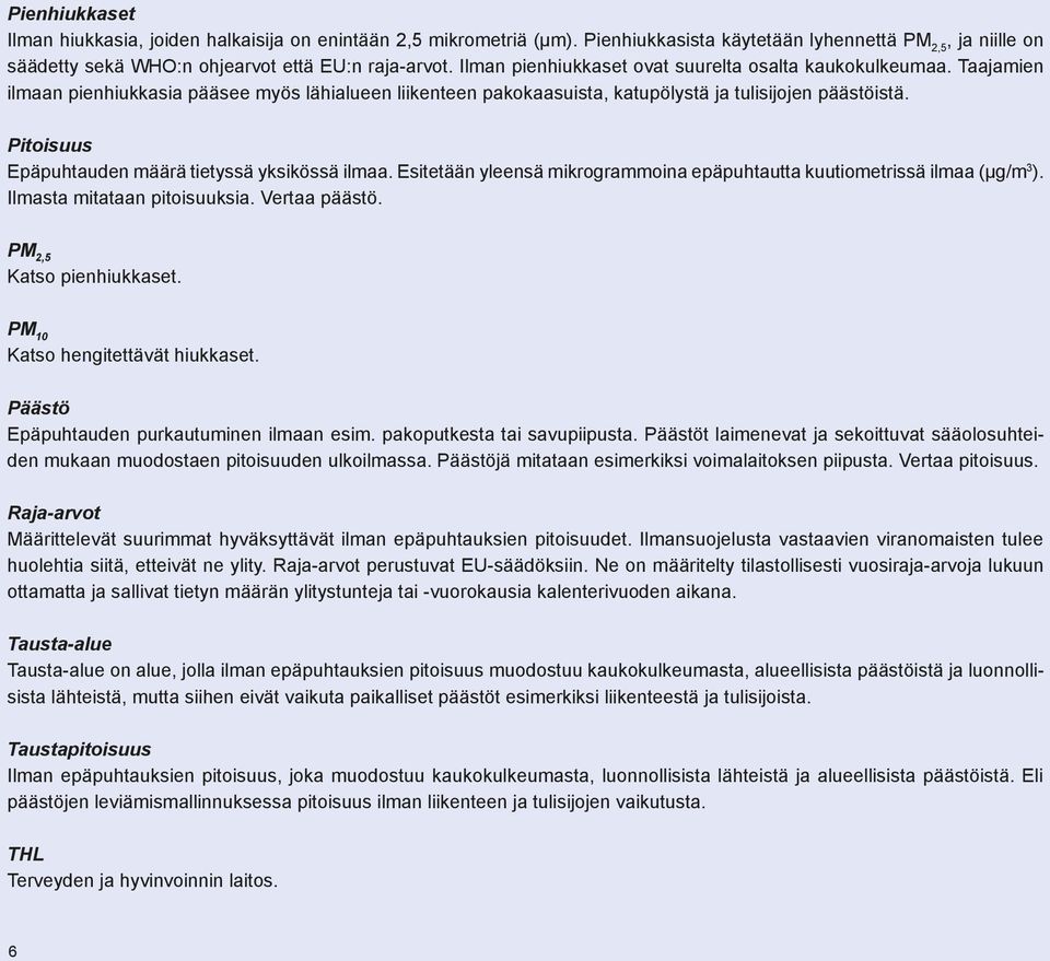 Pitoisuus Epäpuhtauden määrä tietyssä yksikössä ilmaa. Esitetään yleensä mikrogrammoina epäpuhtautta kuutiometrissä ilmaa (µg/m 3 ). Ilmasta mitataan pitoisuuksia. Vertaa päästö.