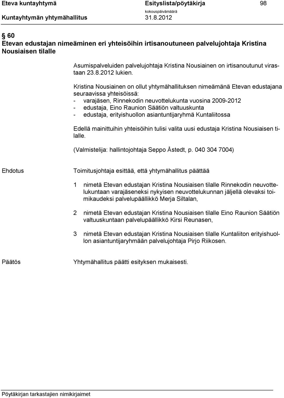 Kristina Nousiainen on ollut yhtymähallituksen nimeämänä Etevan edustajana seuraavissa yhteisöissä: - varajäsen, Rinnekodin neuvottelukunta vuosina 2009-2012 - edustaja, Eino Raunion Säätiön