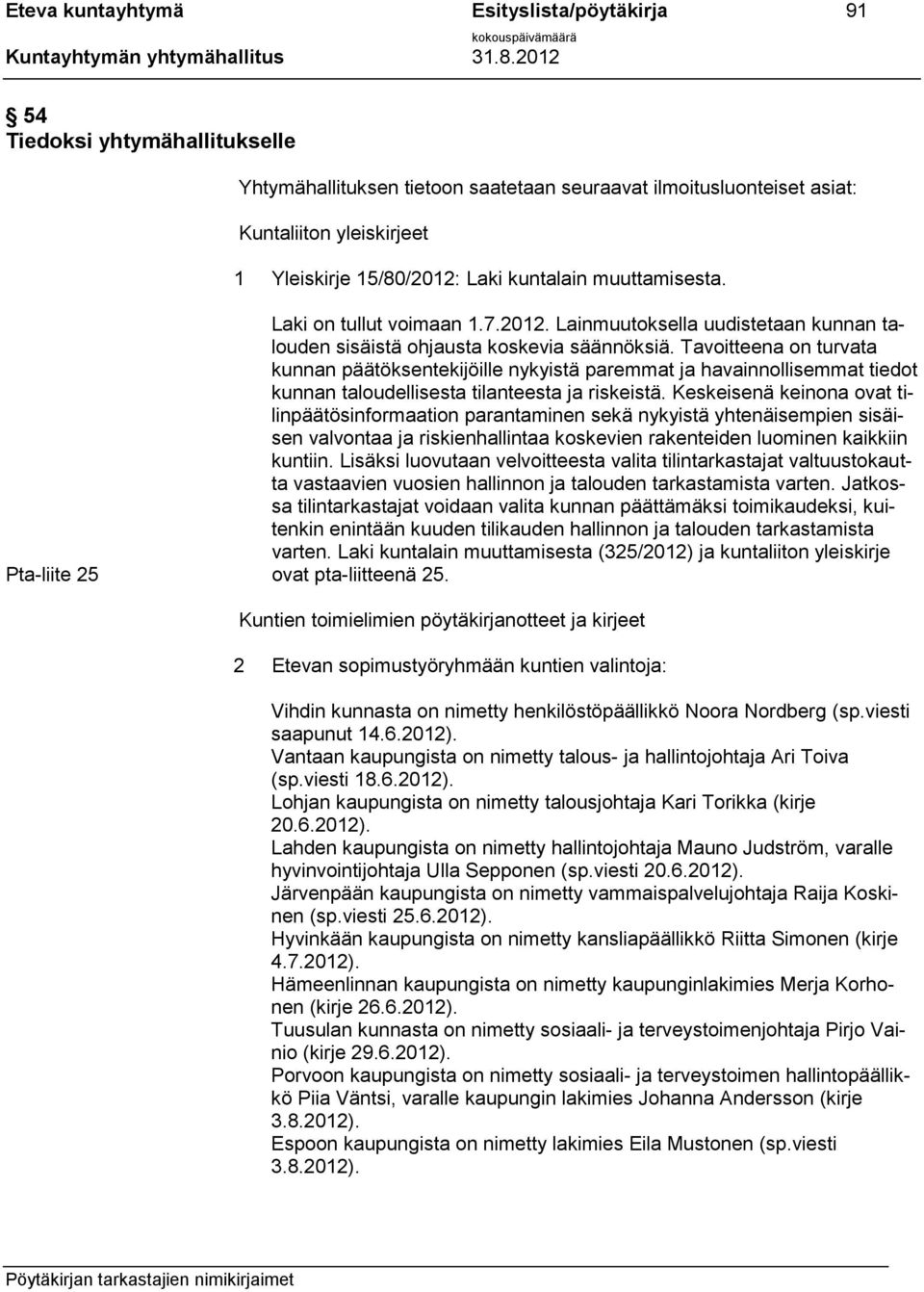 Tavoitteena on turvata kunnan päätöksentekijöille nykyistä paremmat ja havainnollisemmat tiedot kunnan taloudellisesta tilanteesta ja riskeistä.