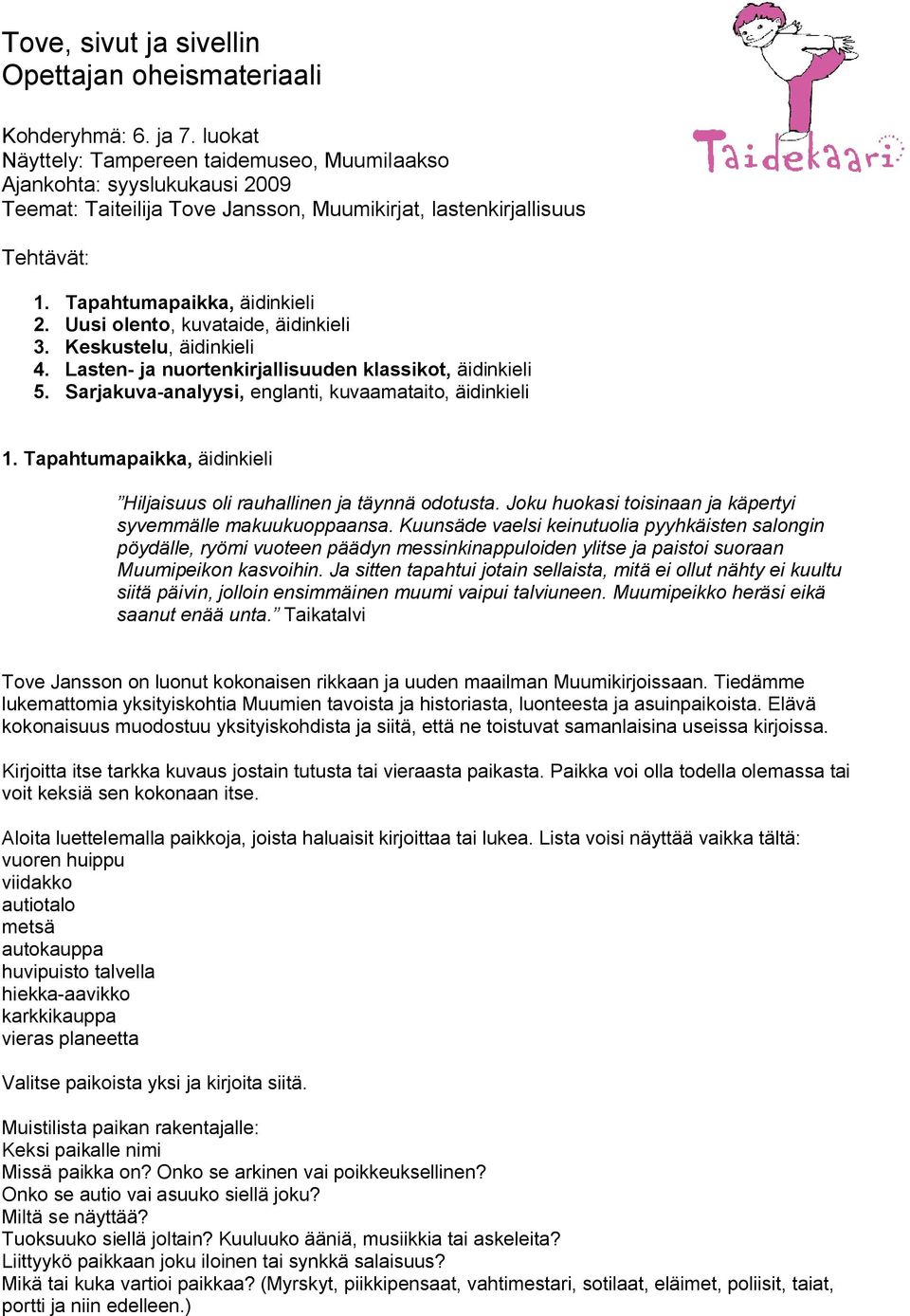 Uusi olento, kuvataide, äidinkieli 3. Keskustelu, äidinkieli 4. Lasten ja nuortenkirjallisuuden klassikot, äidinkieli 5. Sarjakuva analyysi, englanti, kuvaamataito, äidinkieli 1.