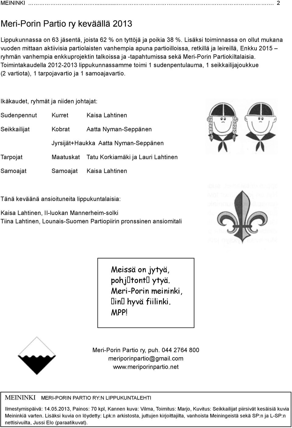 -tapahtumissa sekä Meri-Porin Partiokiltalaisia. Toimintakaudella 2012-2013 lippukunnassamme toimi 1 sudenpentulauma, 1 seikkailijajoukkue (2 vartiota), 1 tarpojavartio ja 1 samoajavartio.