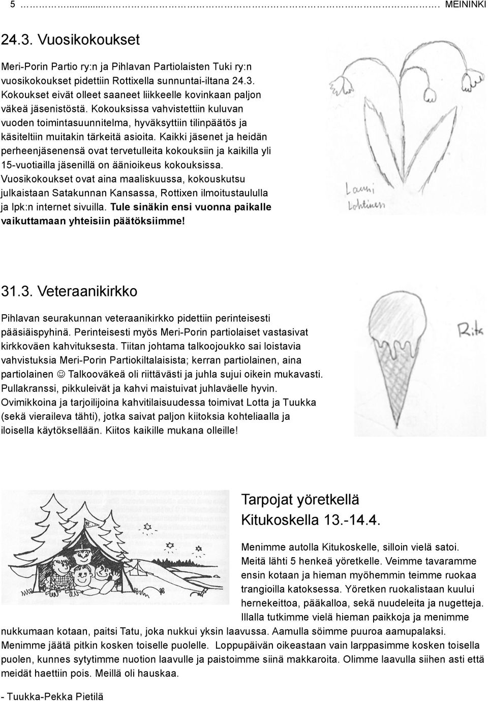 Kaikki jäsenet ja heidän perheenjäsenensä ovat tervetulleita kokouksiin ja kaikilla yli 15-vuotiailla jäsenillä on äänioikeus kokouksissa.