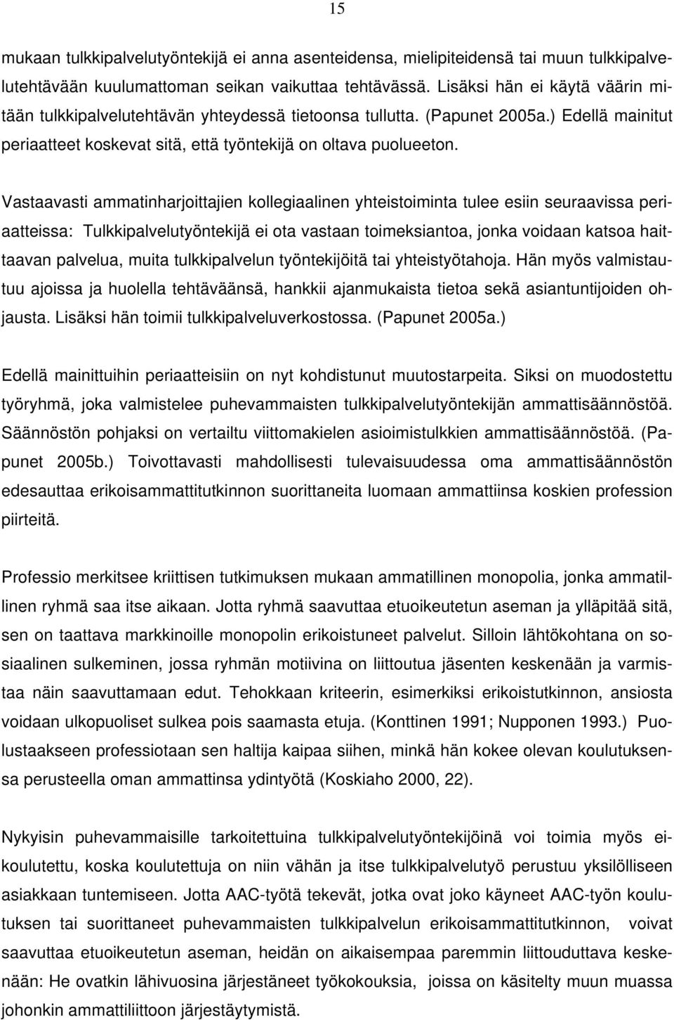 Vastaavasti ammatinharjoittajien kollegiaalinen yhteistoiminta tulee esiin seuraavissa periaatteissa: Tulkkipalvelutyöntekijä ei ota vastaan toimeksiantoa, jonka voidaan katsoa haittaavan palvelua,