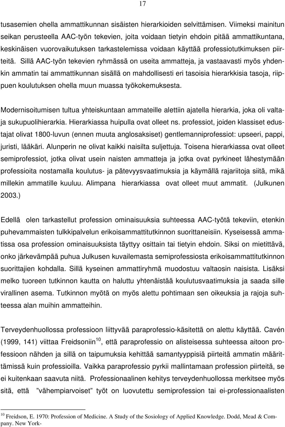 Sillä AAC-työn tekevien ryhmässä on useita ammatteja, ja vastaavasti myös yhdenkin ammatin tai ammattikunnan sisällä on mahdollisesti eri tasoisia hierarkkisia tasoja, riippuen koulutuksen ohella