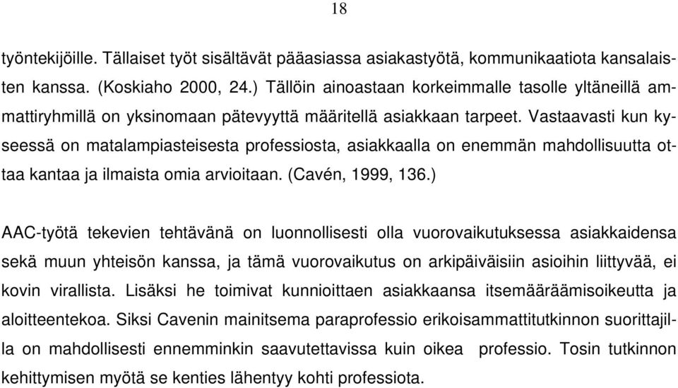 Vastaavasti kun kyseessä on matalampiasteisesta professiosta, asiakkaalla on enemmän mahdollisuutta ottaa kantaa ja ilmaista omia arvioitaan. (Cavén, 1999, 136.