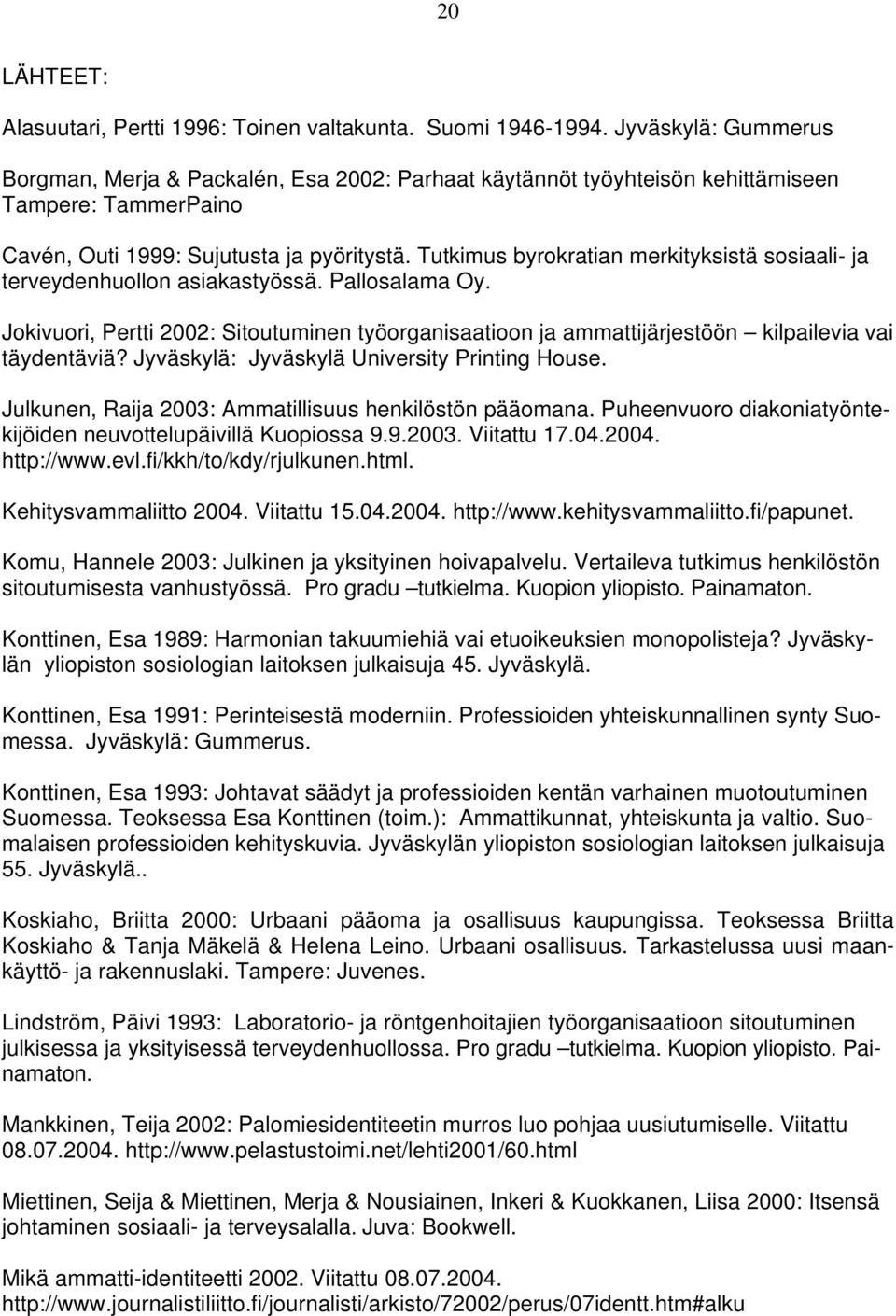 Tutkimus byrokratian merkityksistä sosiaali- ja terveydenhuollon asiakastyössä. Pallosalama Oy. Jokivuori, Pertti 2002: Sitoutuminen työorganisaatioon ja ammattijärjestöön kilpailevia vai täydentäviä?