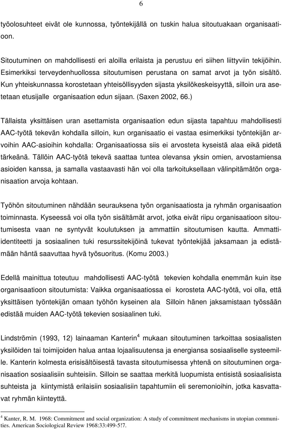 Kun yhteiskunnassa korostetaan yhteisöllisyyden sijasta yksilökeskeisyyttä, silloin ura asetetaan etusijalle organisaation edun sijaan. (Saxen 2002, 66.