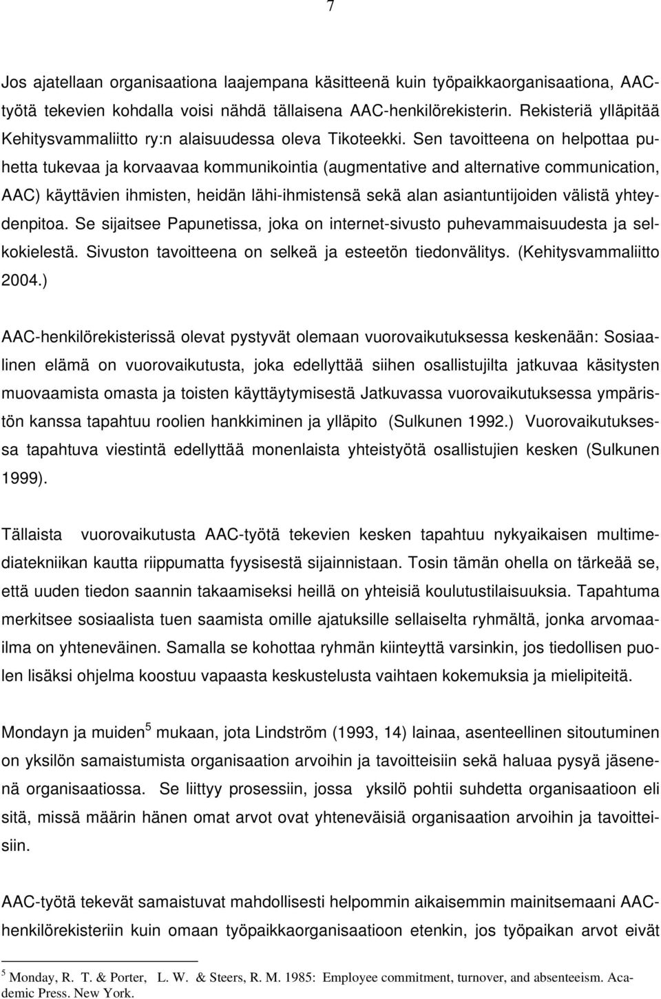 Sen tavoitteena on helpottaa puhetta tukevaa ja korvaavaa kommunikointia (augmentative and alternative communication, AAC) käyttävien ihmisten, heidän lähi-ihmistensä sekä alan asiantuntijoiden