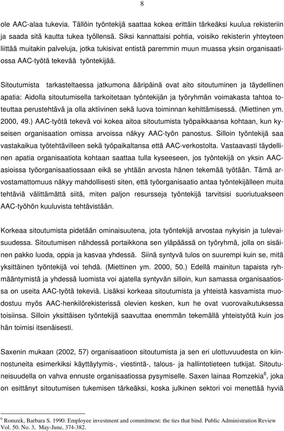 Sitoutumista tarkasteltaessa jatkumona ääripäinä ovat aito sitoutuminen ja täydellinen apatia: Aidolla sitoutumisella tarkoitetaan työntekijän ja työryhmän voimakasta tahtoa toteuttaa perustehtävä ja