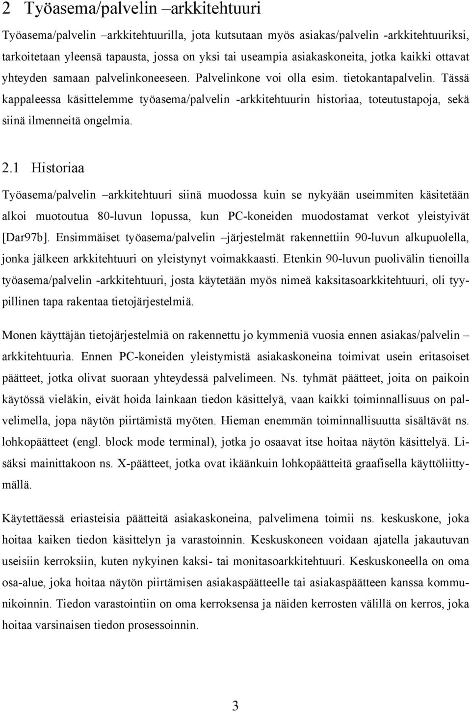 Tässä kappaleessa käsittelemme työasema/palvelin -arkkitehtuurin historiaa, toteutustapoja, sekä siinä ilmenneitä ongelmia. 2.