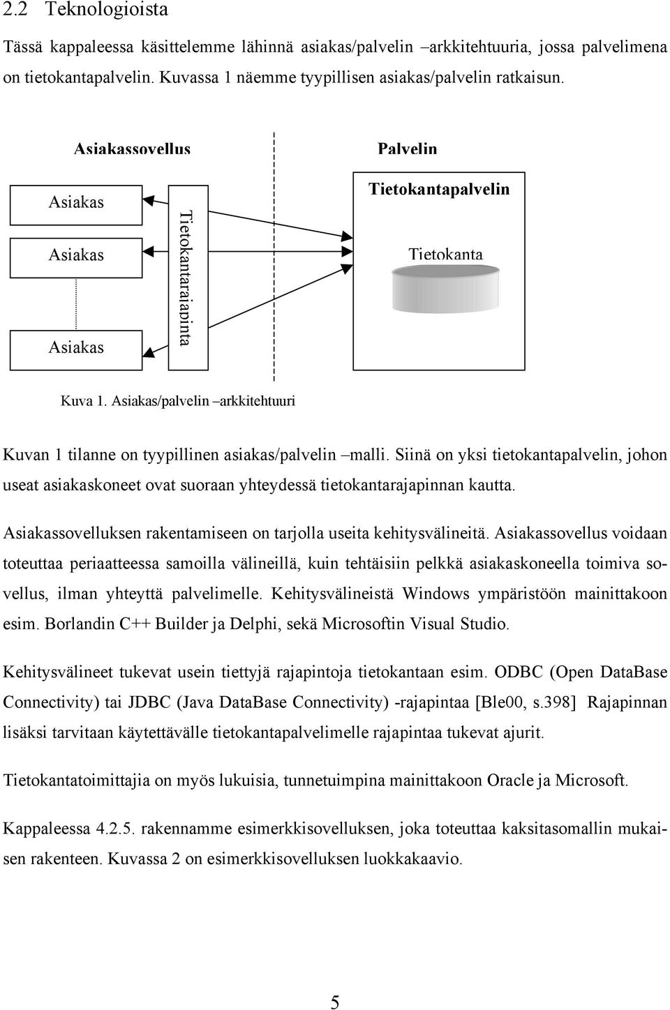 Siinä on yksi tietokantapalvelin, johon useat asiakaskoneet ovat suoraan yhteydessä tietokantarajapinnan kautta. Asiakassovelluksen rakentamiseen on tarjolla useita kehitysvälineitä.