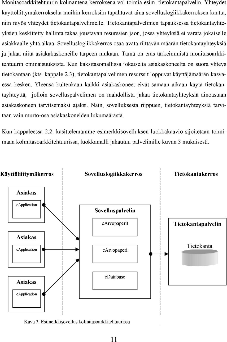 Tietokantapalvelimen tapauksessa tietokantayhteyksien keskittetty hallinta takaa joustavan resurssien jaon, jossa yhteyksiä ei varata jokaiselle asiakkaalle yhtä aikaa.