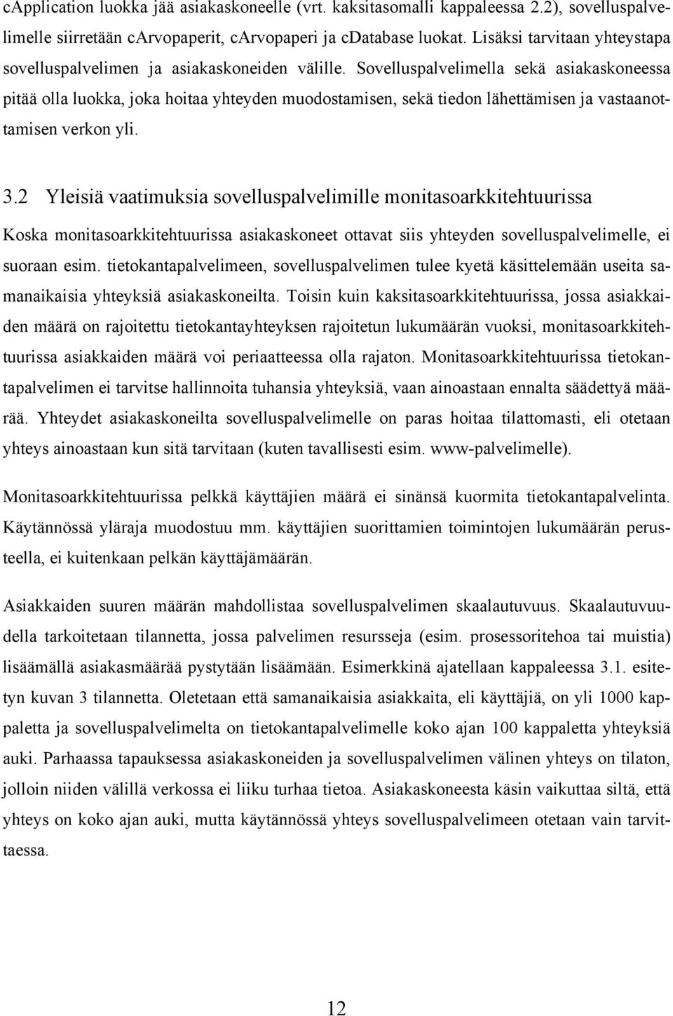 Sovelluspalvelimella sekä asiakaskoneessa pitää olla luokka, joka hoitaa yhteyden muodostamisen, sekä tiedon lähettämisen ja vastaanottamisen verkon yli. 3.