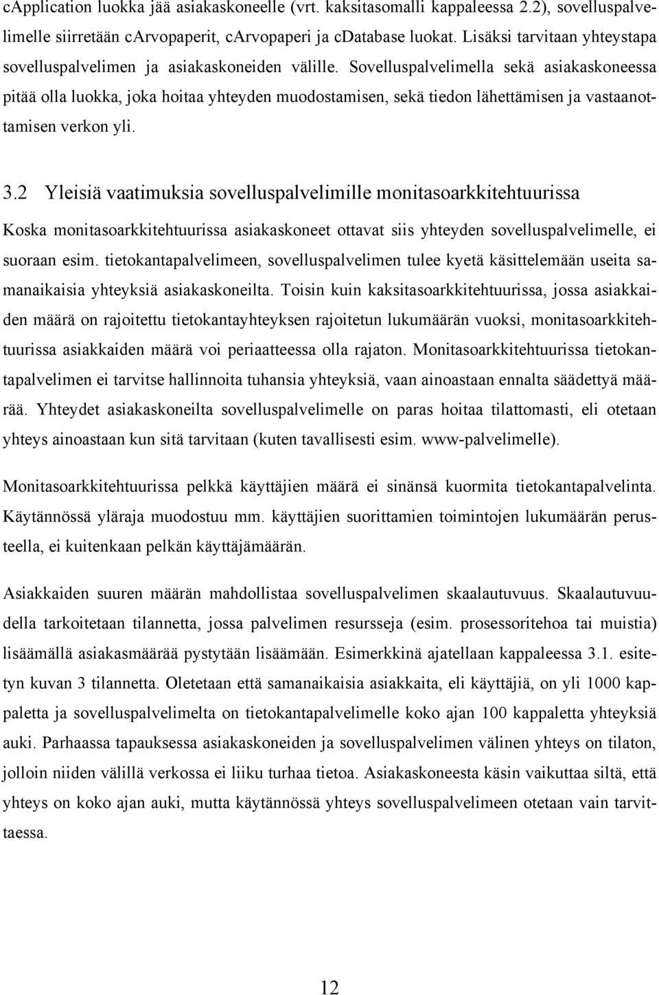 Sovelluspalvelimella sekä asiakaskoneessa pitää olla luokka, joka hoitaa yhteyden muodostamisen, sekä tiedon lähettämisen ja vastaanottamisen verkon yli. 3.