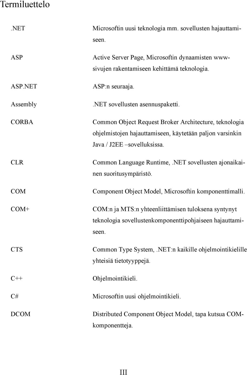 Common Object Request Broker Architecture, teknologia ohjelmistojen hajauttamiseen, käytetään paljon varsinkin Java / J2EE sovelluksissa. Common Language Runtime,.