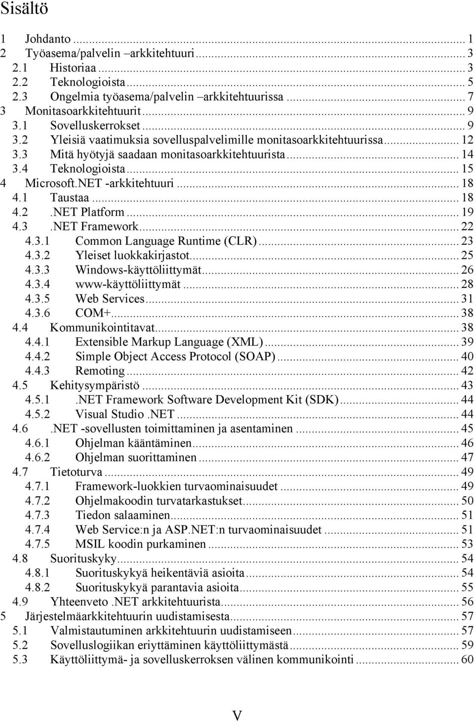 NET -arkkitehtuuri... 18 4.1 Taustaa... 18 4.2.NET Platform... 19 4.3.NET Framework... 22 4.3.1 Common Language Runtime (CLR)... 23 4.3.2 Yleiset luokkakirjastot... 25 4.3.3 Windows-käyttöliittymät.