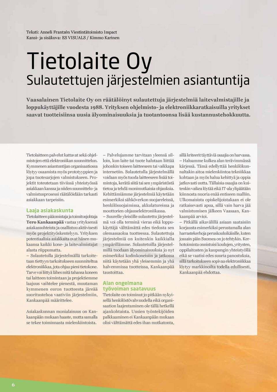 Yrityksen ohjelmisto- ja elektroniikkaratkaisuilla yritykset saavat tuotteisiinsa uusia älyominaisuuksia ja tuotantoonsa lisää kustannustehokkuutta.