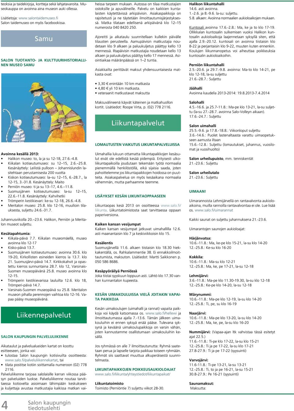 27.6.-4.8. Kiikalan kotiseutumuseo: su 12 15, 2.6. 25.8. Kesänäyttely: Leilistä pulloon Johannislundin lasitehtaan perustamisesta 200 vuotta Kiskon kotiseutumuseo: la su 12 15, 6.-28.7., la 12-15, 3.