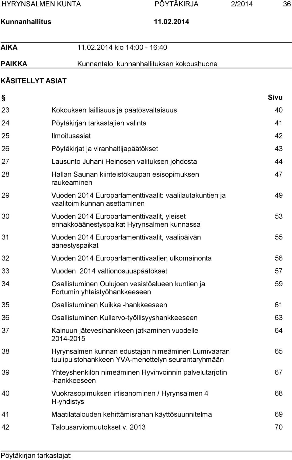 2014 klo 14:00-16:40 PAIKKA Kunnantalo, kunnanhallituksen kokoushuone KÄSITELLYT ASIAT Sivu 23 Kokouksen laillisuus ja päätösvaltaisuus 40 24 Pöytäkirjan tarkastajien valinta 41 25 Ilmoitusasiat 42