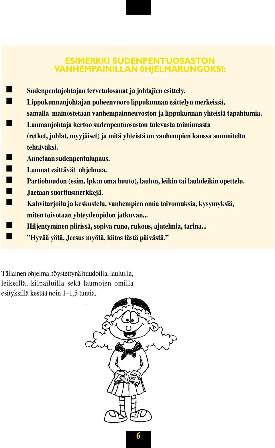 Laumanjohtaja kertoo sudenpentuosaston tulevasta toiminnasta (retket, juhlat, myyjäiset) ja mitä yhteistä on vanhempien kanssa suunniteltu tehtäväksi. Annetaan sudenpentulupaus.