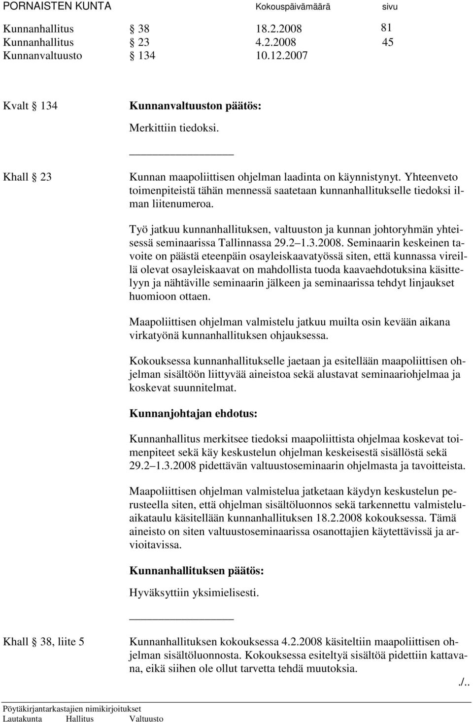Työ jatkuu kunnanhallituksen, valtuuston ja kunnan johtoryhmän yhteisessä seminaarissa Tallinnassa 29.2 1.3.2008.