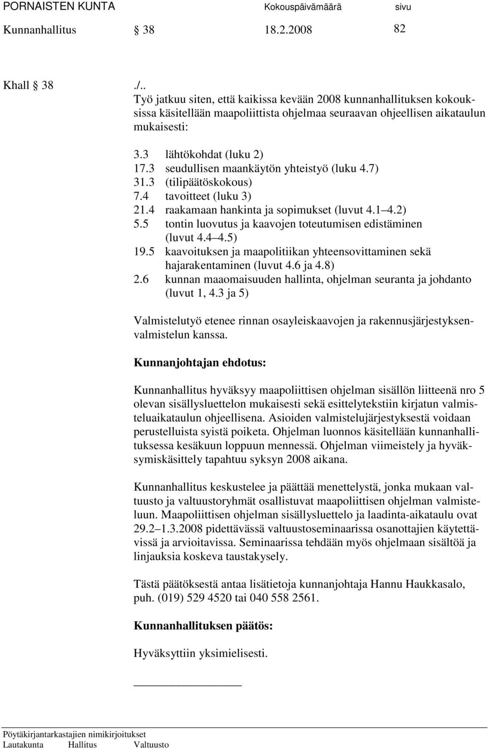 5 tontin luovutus ja kaavojen toteutumisen edistäminen (luvut 4.4 4.5) 19.5 kaavoituksen ja maapolitiikan yhteensovittaminen sekä hajarakentaminen (luvut 4.6 ja 4.8) 2.