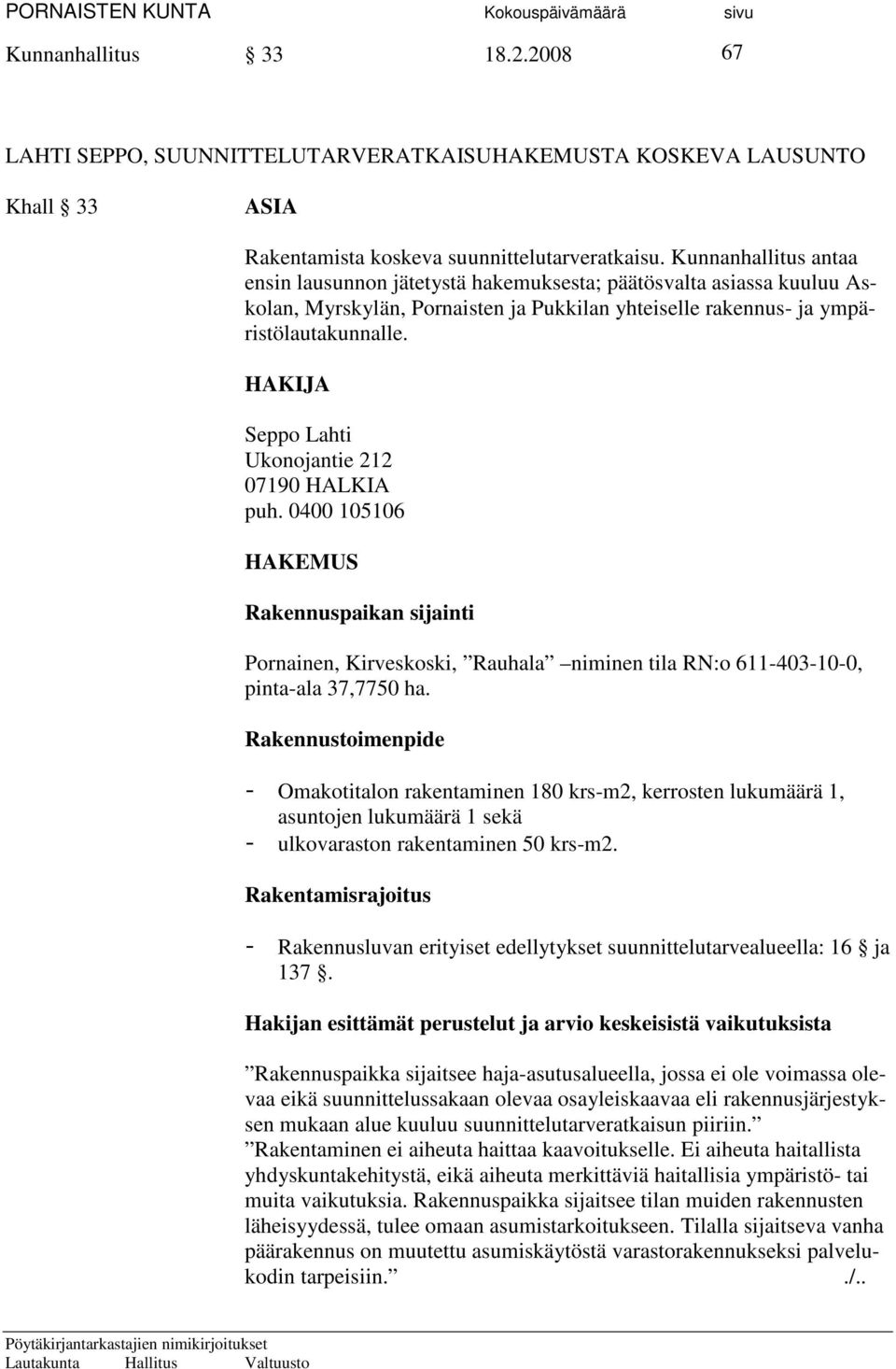 HAKIJA Seppo Lahti Ukonojantie 212 07190 HALKIA puh. 0400 105106 HAKEMUS Rakennuspaikan sijainti Pornainen, Kirveskoski, Rauhala niminen tila RN:o 611-403-10-0, pinta-ala 37,7750 ha.