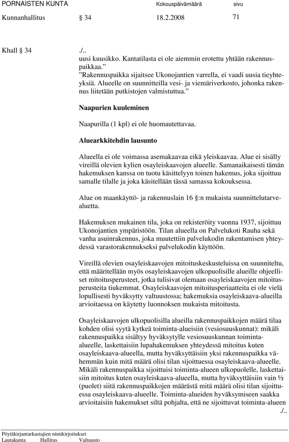 Aluearkkitehdin lausunto Alueella ei ole voimassa asemakaavaa eikä yleiskaavaa. Alue ei sisälly vireillä olevien kylien osayleiskaavojen alueelle.