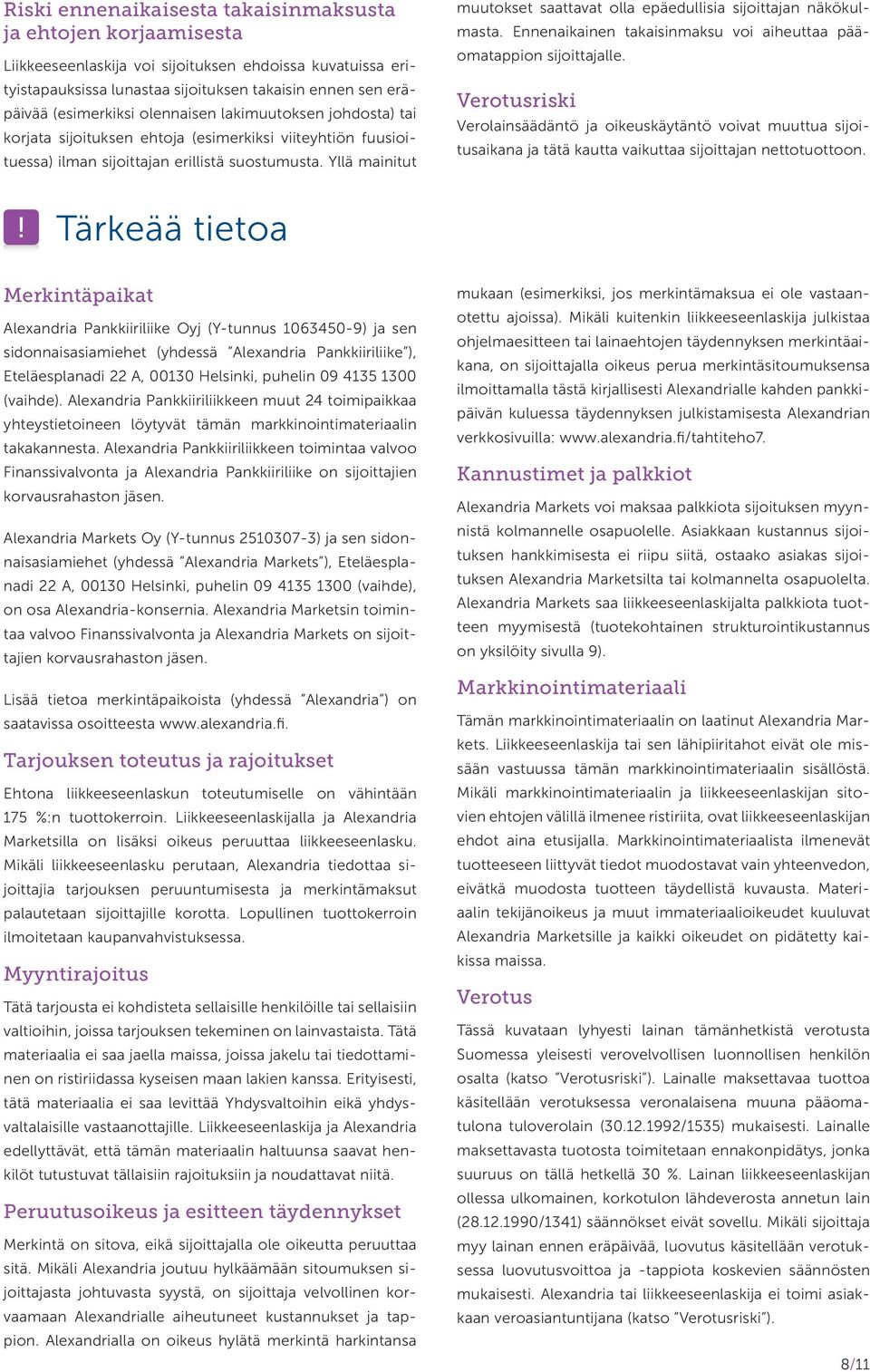 Yllä mainitut muutokset saattavat olla epäedullisia sijoittajan näkökulmasta. Ennenaikainen takaisinmaksu voi aiheuttaa pääomatappion sijoittajalle.