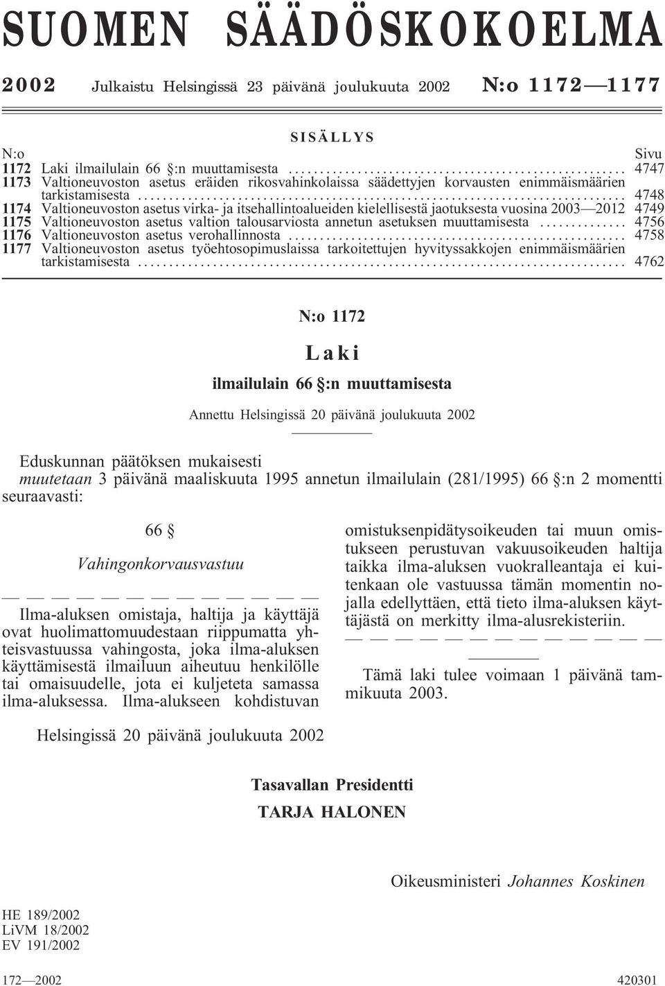 .. 4748 1174 Valtioneuvoston asetus virka- ja itsehallintoalueiden kielellisestä jaotuksesta vuosina 2003 2012 4749 1175 Valtioneuvoston asetus valtion talousarviosta annetun asetuksen muuttamisesta.