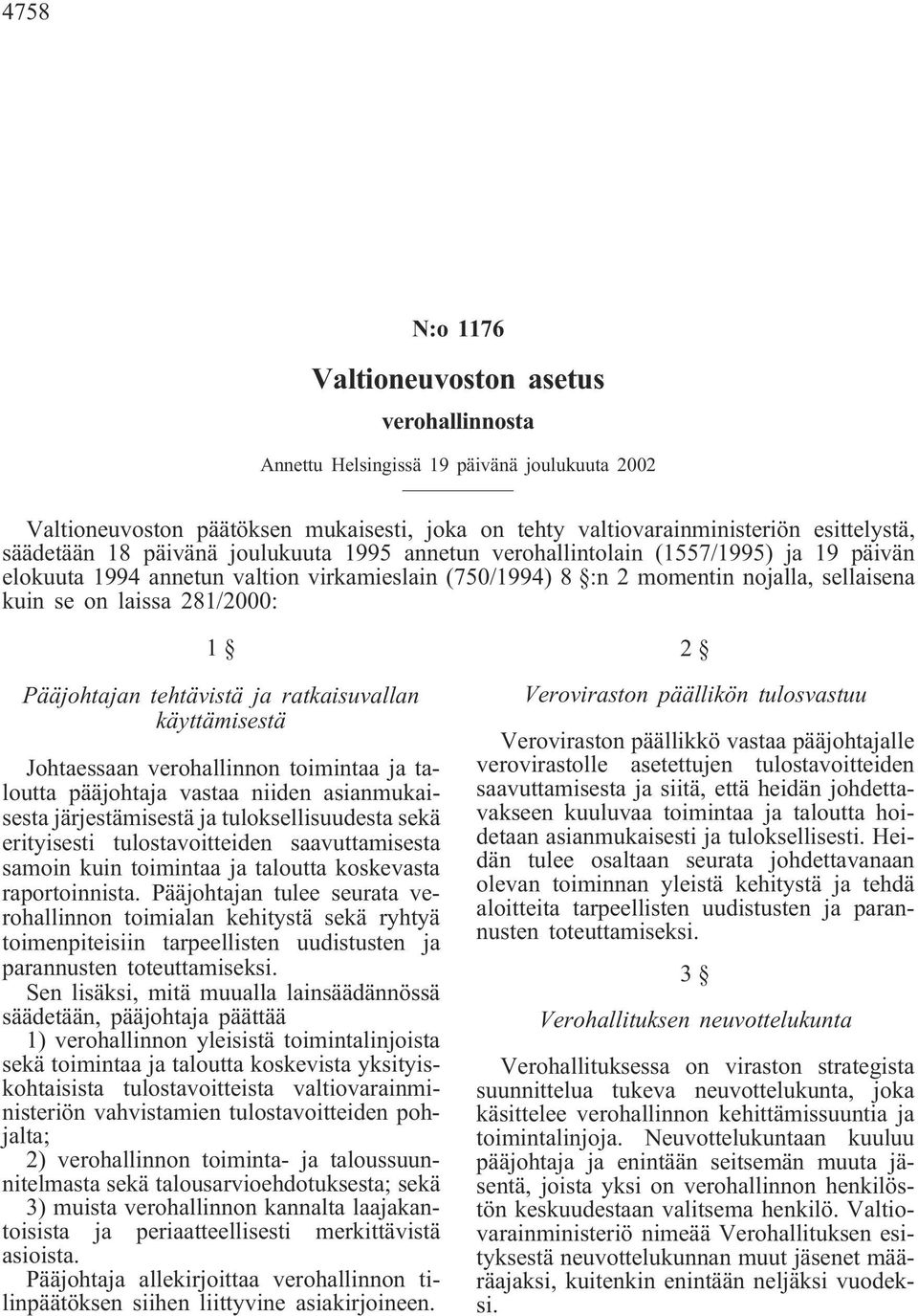 Pääjohtajan tehtävistä ja ratkaisuvallan käyttämisestä Johtaessaan verohallinnon toimintaa ja taloutta pääjohtaja vastaa niiden asianmukaisesta järjestämisestä ja tuloksellisuudesta sekä erityisesti