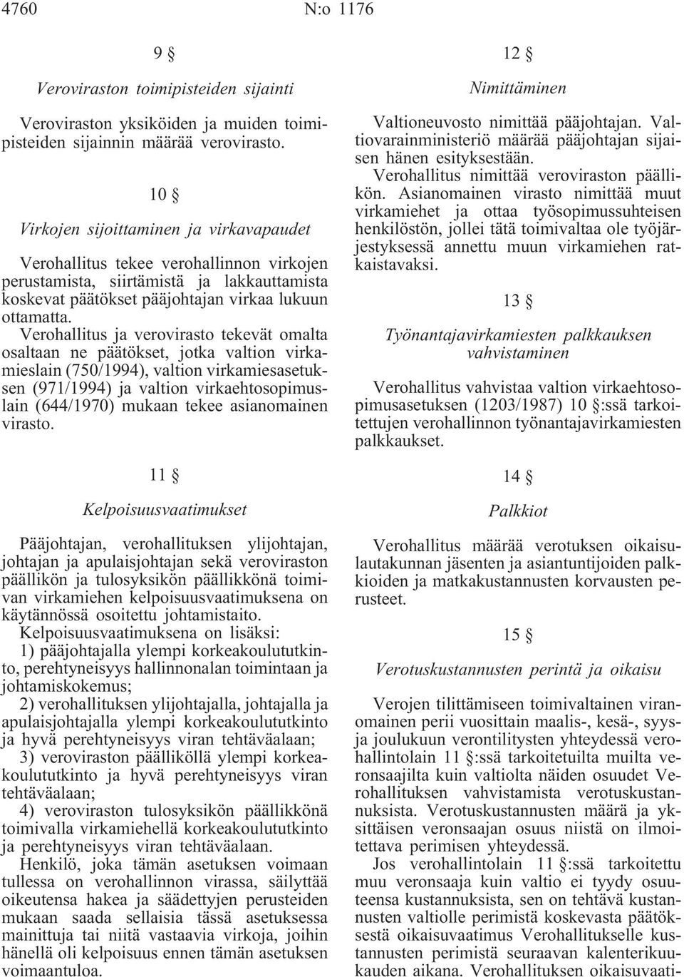 Verohallitus ja verovirasto tekevät omalta osaltaan ne päätökset, jotka valtion virkamieslain (750/1994), valtion virkamiesasetuksen (971/1994) ja valtion virkaehtosopimuslain (644/1970) mukaan tekee