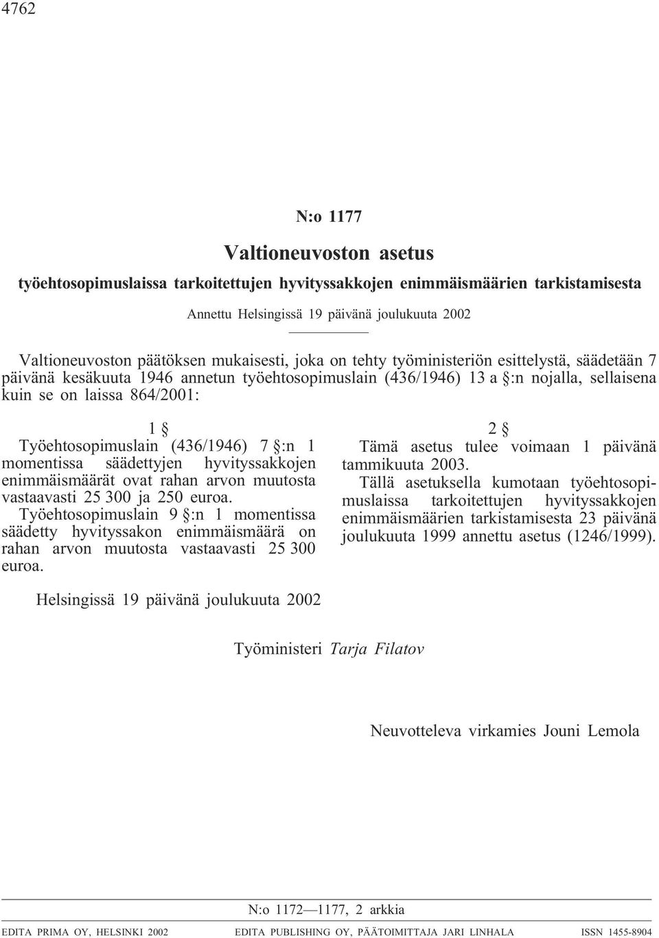 Työehtosopimuslain (436/1946) 7 :n 1 momentissa säädettyjen hyvityssakkojen enimmäismäärät ovat rahan arvon muutosta vastaavasti 25 300 ja 250 euroa.