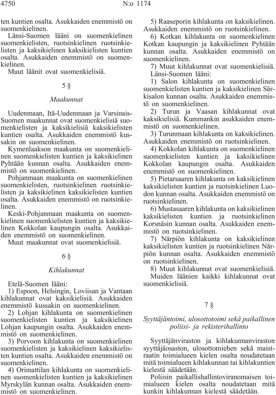 5 Maakunnat Uudenmaan, Itä-Uudenmaan ja Varsinais- Suomen maakunnat ovat suomenkielisiä suomenkielisten ja kaksikielisiä kaksikielisten kuntien osalta.