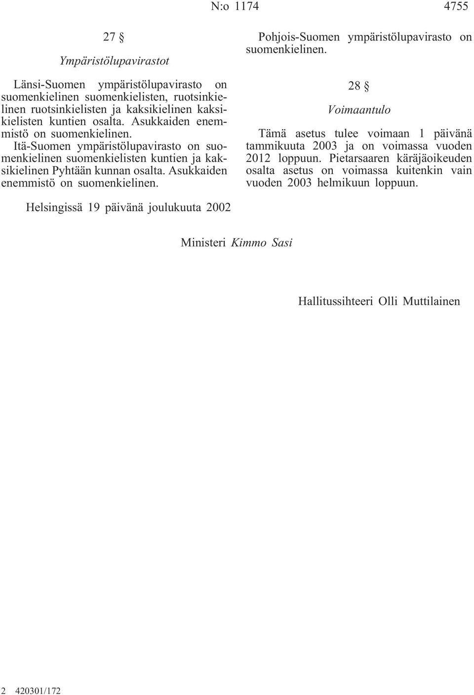 Asukkaiden enemmistö Pohjois-Suomen ympäristölupavirasto on 28 Voimaantulo Tämä asetus tulee voimaan 1 päivänä tammikuuta 2003 ja on voimassa vuoden 2012 loppuun.