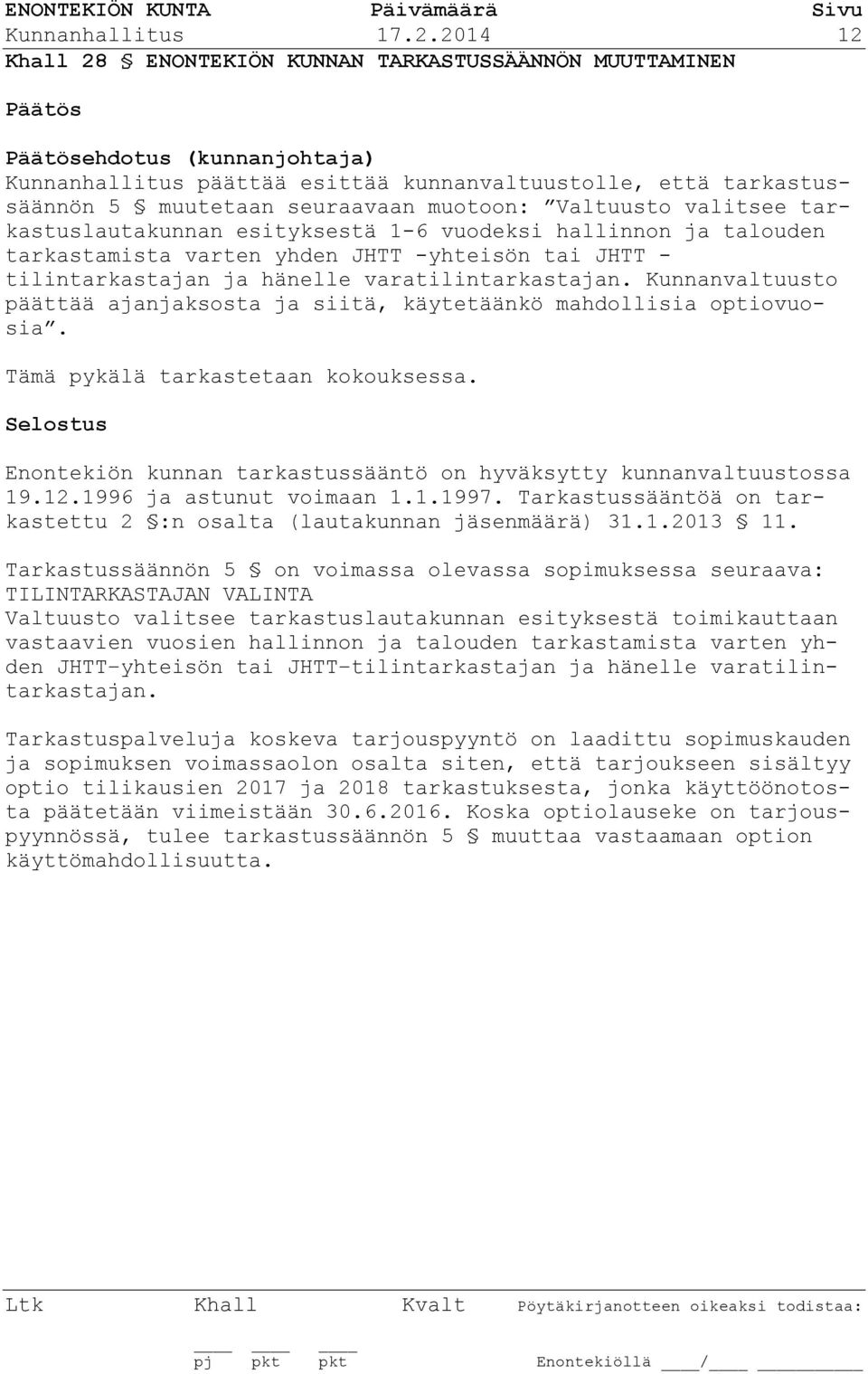 Valtuusto valitsee tarkastuslautakunnan esityksestä 1-6 vuodeksi hallinnon ja talouden tarkastamista varten yhden JHTT -yhteisön tai JHTT - tilintarkastajan ja hänelle varatilintarkastajan.