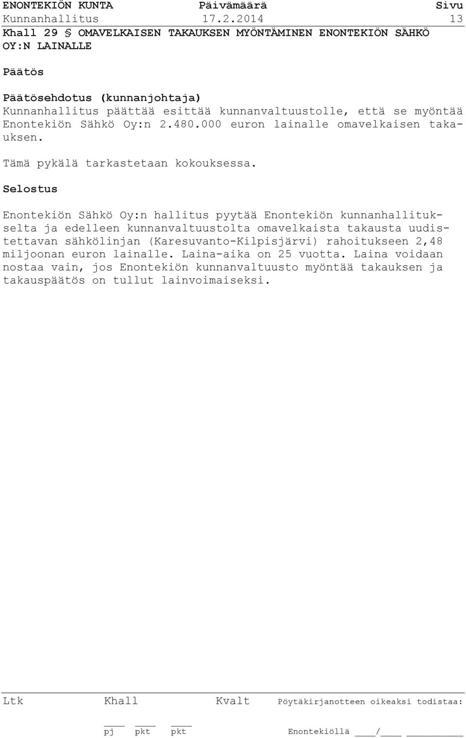 myöntää Enontekiön Sähkö Oy:n 2.480.000 euron lainalle omavelkaisen takauksen. Tämä pykälä tarkastetaan kokouksessa.