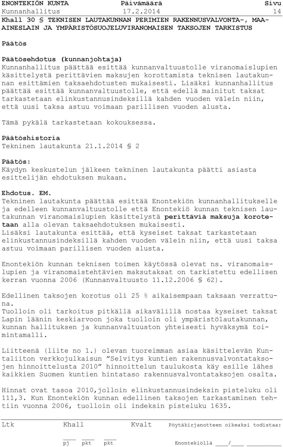 kunnanvaltuustolle viranomaislupien käsittelystä perittävien maksujen korottamista teknisen lautakunnan esittämien taksaehdotusten mukaisesti.