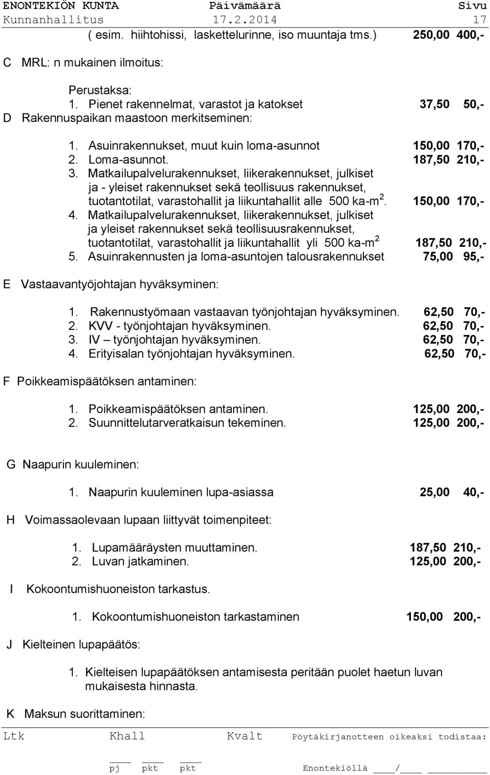 Matkailupalvelurakennukset, liikerakennukset, julkiset ja - yleiset rakennukset sekä teollisuus rakennukset, tuotantotilat, varastohallit ja liikuntahallit alle 500 ka-m 2. 150,00 170,- 4.