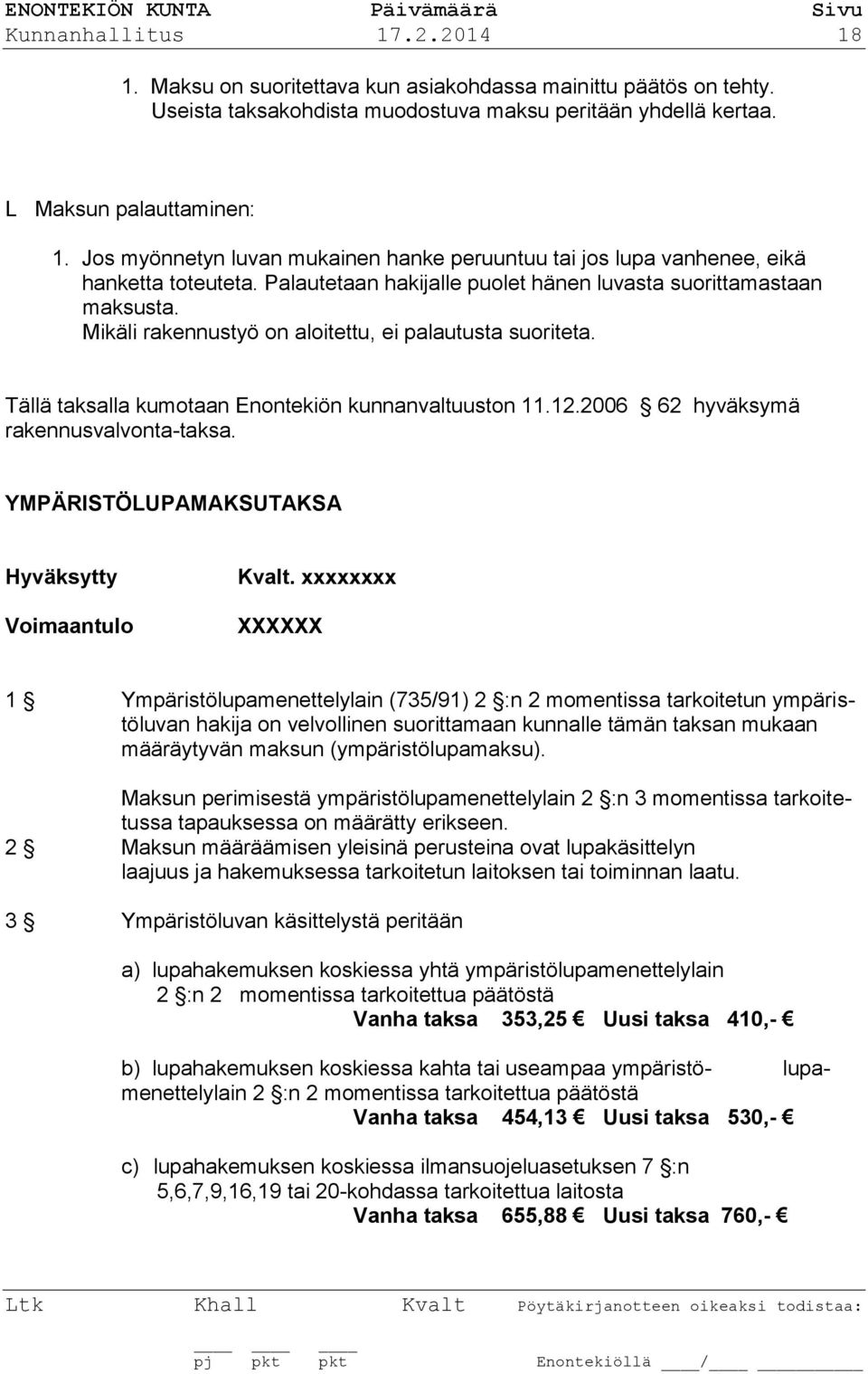 Mikäli rakennustyö on aloitettu, ei palautusta suoriteta. Tällä taksalla kumotaan Enontekiön kunnanvaltuuston 11.12.2006 62 hyväksymä rakennusvalvonta-taksa.