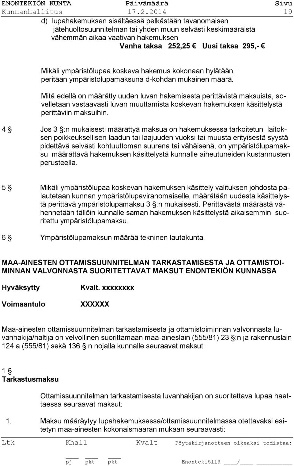 Mikäli ympäristölupaa koskeva hakemus kokonaan hylätään, peritään ympäristölupamaksuna d-kohdan mukainen määrä.