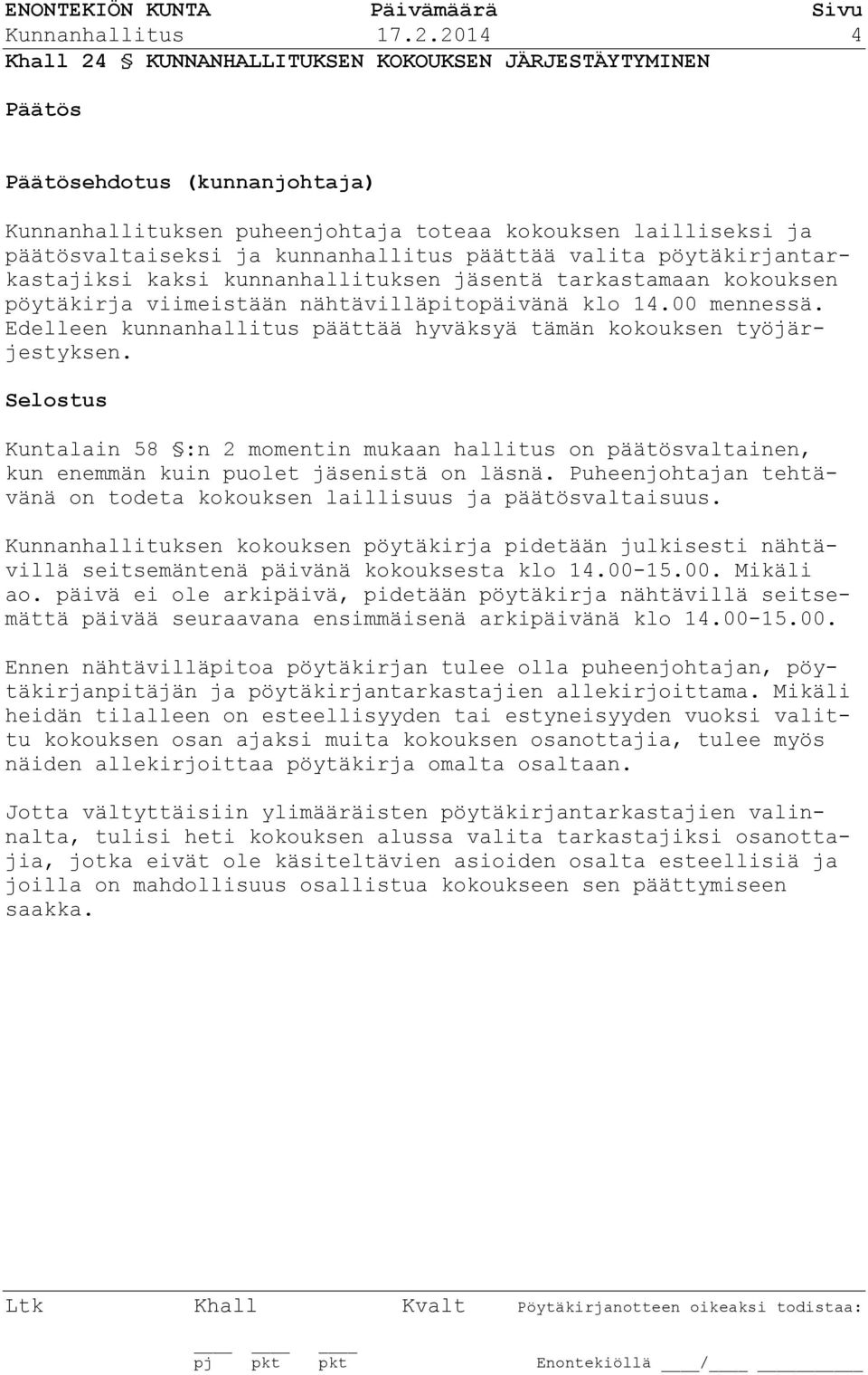 pöytäkirjantarkastajiksi kaksi kunnanhallituksen jäsentä tarkastamaan kokouksen pöytäkirja viimeistään nähtävilläpitopäivänä klo 14.00 mennessä.